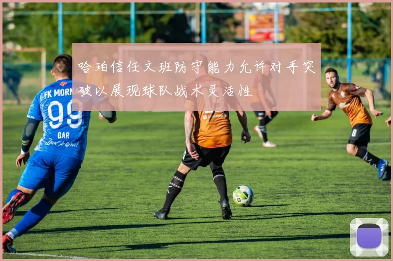 哈珀信任文班防守能力允许对手突破以展现球队战术灵活性